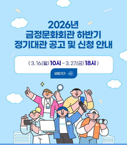 2026년
금정문화회관 하반기
정기대관 공고 및 신청 안내

( 3. 16.(월) 10시 ~ 3. 27.(금) 18시)

바로가기 >